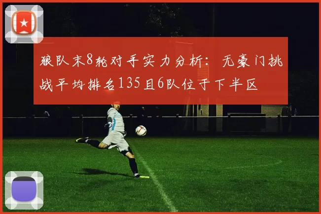 狼队末8轮对手实力分析：无豪门挑战平均排名135且6队位于下半区
